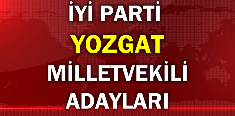 İYİ PARTİ YOZGAT MİLLETVEKİLİ ADAY LİSTESİ